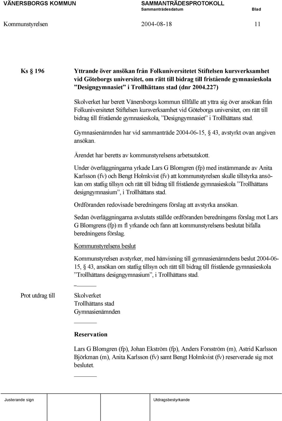 227) Skolverket har berett Vänersborgs kommun tillfälle att yttra sig över ansökan från Folkuniversitetet Stiftelsen kursverksamhet vid Göteborgs universitet, om rätt till bidrag till fristående