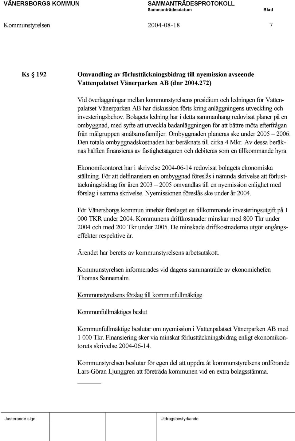 Bolagets ledning har i detta sammanhang redovisat planer på en ombyggnad, med syfte att utveckla badanläggningen för att bättre möta efterfrågan från målgruppen småbarnsfamiljer.