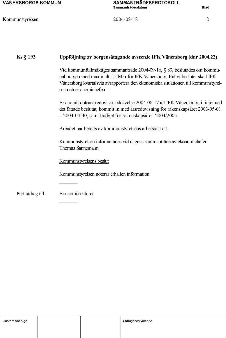 Enligt beslutet skall IFK Vänersborg kvartalsvis avrapportera den ekonomiska situationen till kommunstyrelsen och ekonomichefen.