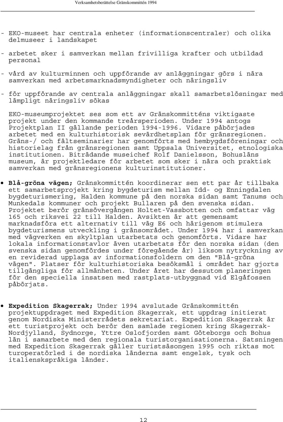 EKO-museumprojektet ses som ett av Gränskommitténs viktigaste projekt under den kommande treårsperioden. Under 1994 antogs Projektplan II gällande perioden 1994-1996.