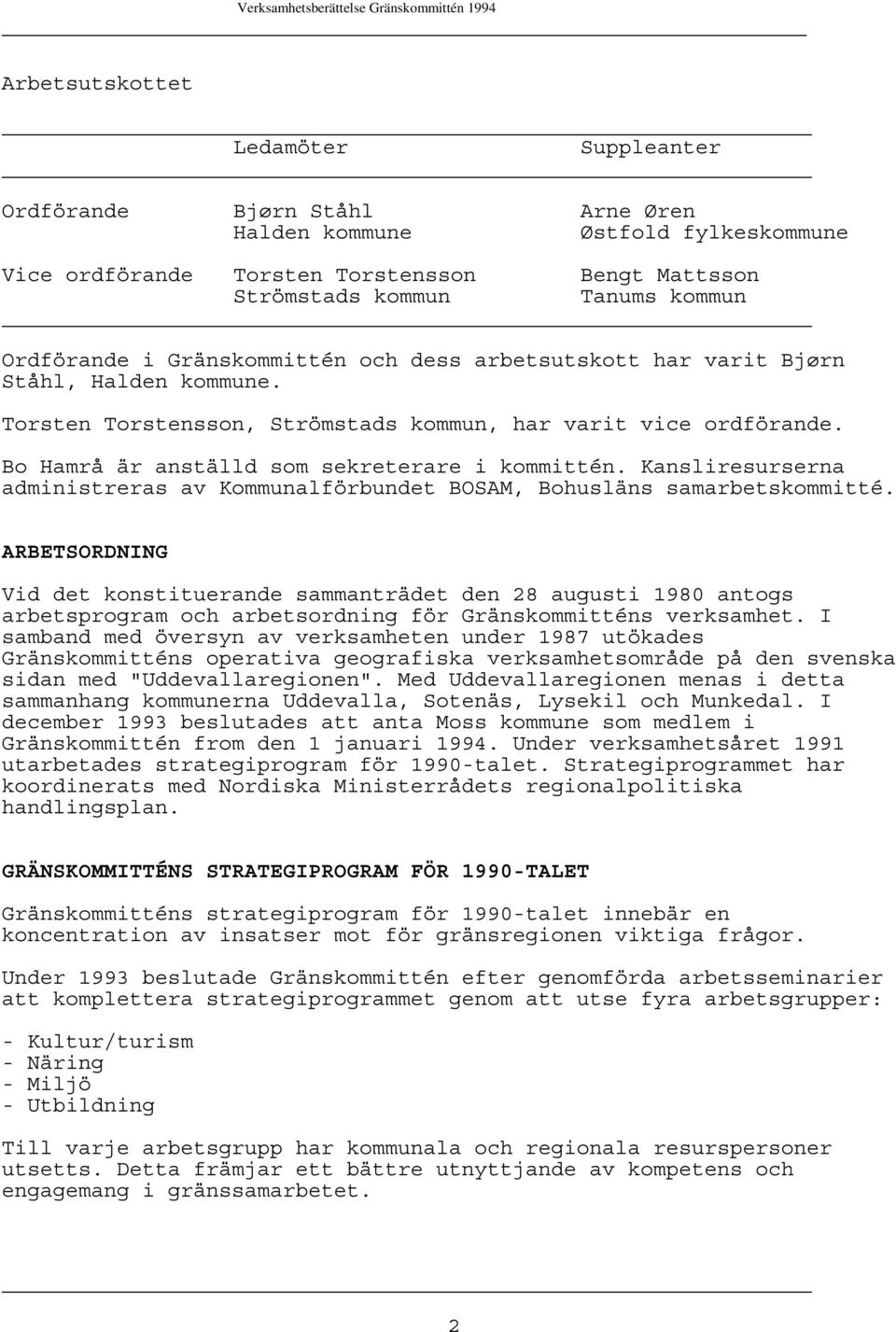 Bo Hamrå är anställd som sekreterare i kommittén. Kansliresurserna administreras av Kommunalförbundet BOSAM, Bohusläns samarbetskommitté.