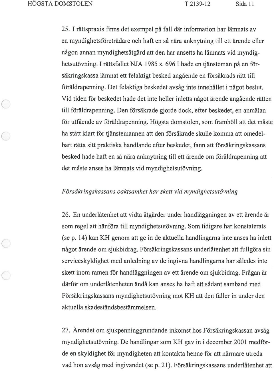 ha lämnats vid myndig hetsutovning. I rättsfallet NJA 1985 s. 696 I bade en tjänsteman pa en for sakringskassa lämnat ett felaktigt besked angàende en försäkrads rätt till foräldrapenning.