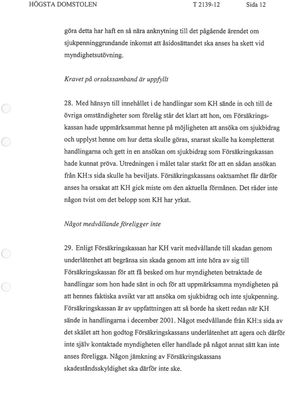 Med hansyn till innehàllet i de handlingar som KH sände in och till de ovriga omstandigheter som fdrelág star det kiart att hon, om Forsakrings kassan hade uppmarksammat henne pa mojligheten att