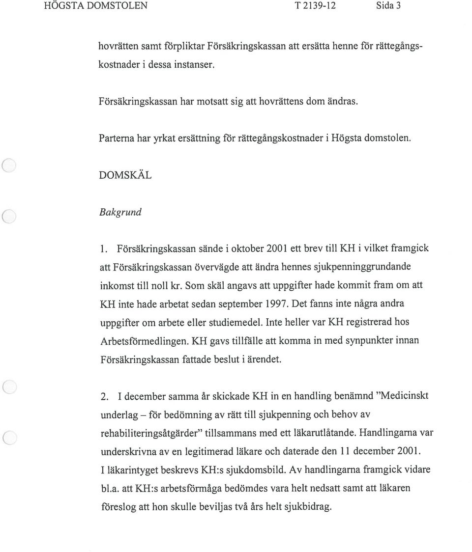 Forsäkringskassan sande i oktober 2001 ett brev till KH i vilket framgick att Forsakringskassan overvagde afl ändra hennes sjukpenninggrundande inkomst till nell kr.