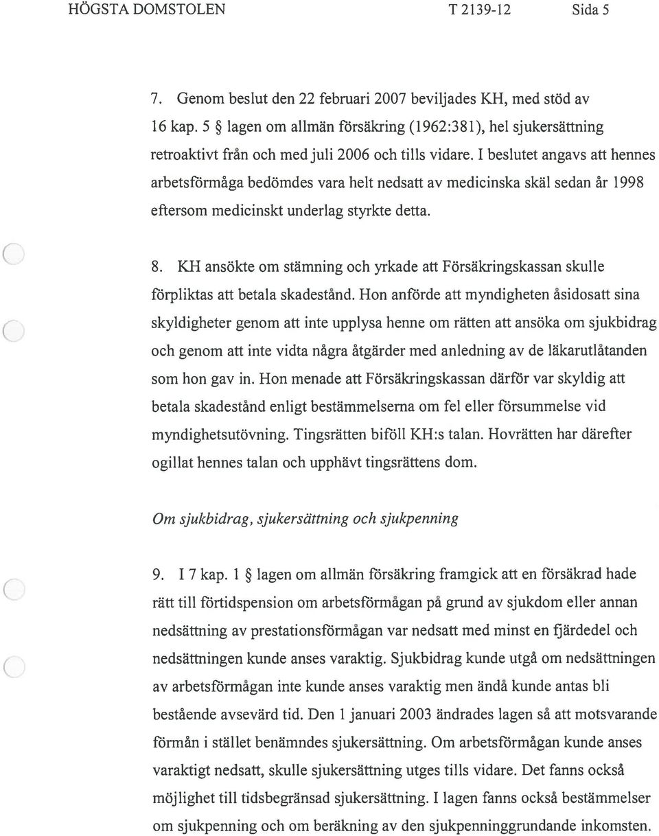 I beslutet angavs att hennes arbetsformâga bedomdes vara helt nedsatt av medicinska skäl sedan âr 1998 eftersom medicinskt underlag styrkte detta. 8.