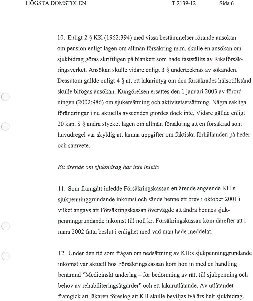 Kungorelsen ersattes den 1 januari 2003 av flword ningen (2002:986) om sjukersattning och aktivitetsersattning. Nágra sakliga forandringar i nu aktuella avseenden gjordes dock inte.