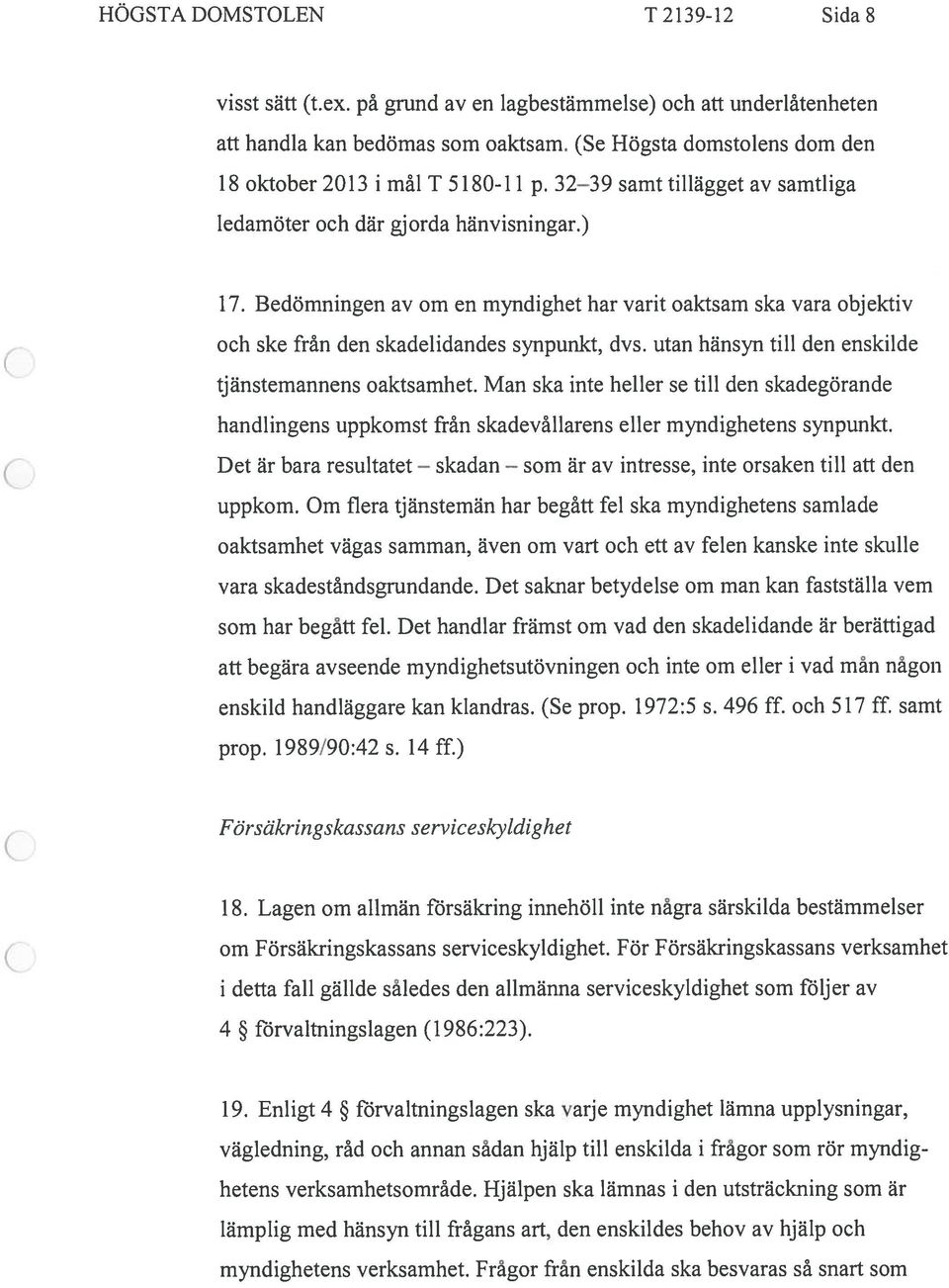 Bedomningen av om en myndighet har varit oaktsam ska vara objektiv och ske fran den skadelidandes synpunkt, dvs. utan hänsyn till den enskilde tjänstemannens oaktsamhet.