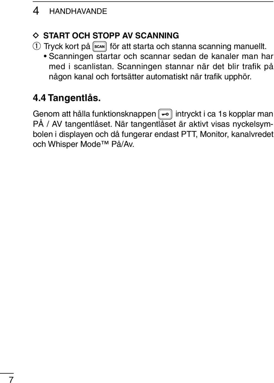 Scanningen stannar när det blir trafik på någon kanal och fortsätter automatiskt när trafik upphör. 4.4 Tangentlås.