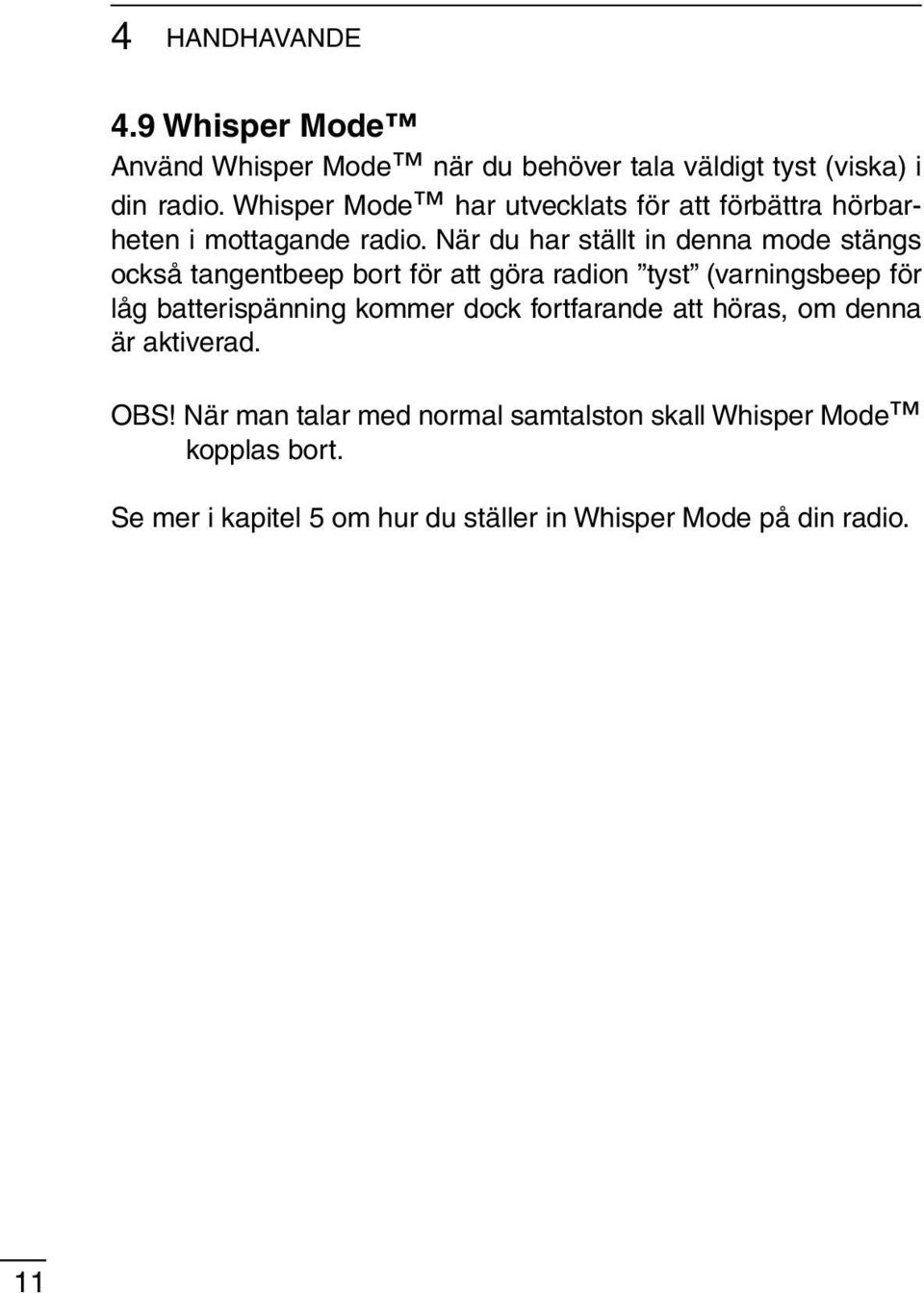 När du har ställt in denna mode stängs också tangentbeep bort för att göra radion tyst (varningsbeep för låg batterispänning