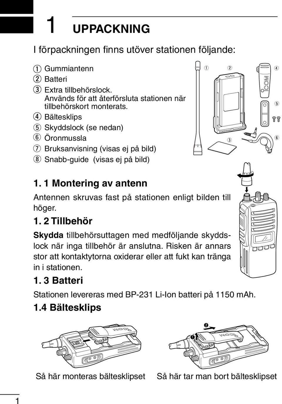 1 Montering av antenn Antennen skruvas fast på stationen enligt bilden till höger. 1. 2 Tillbehör Skydda tillbehörsuttagen med medföljande skyddslock när inga tillbehör är anslutna.