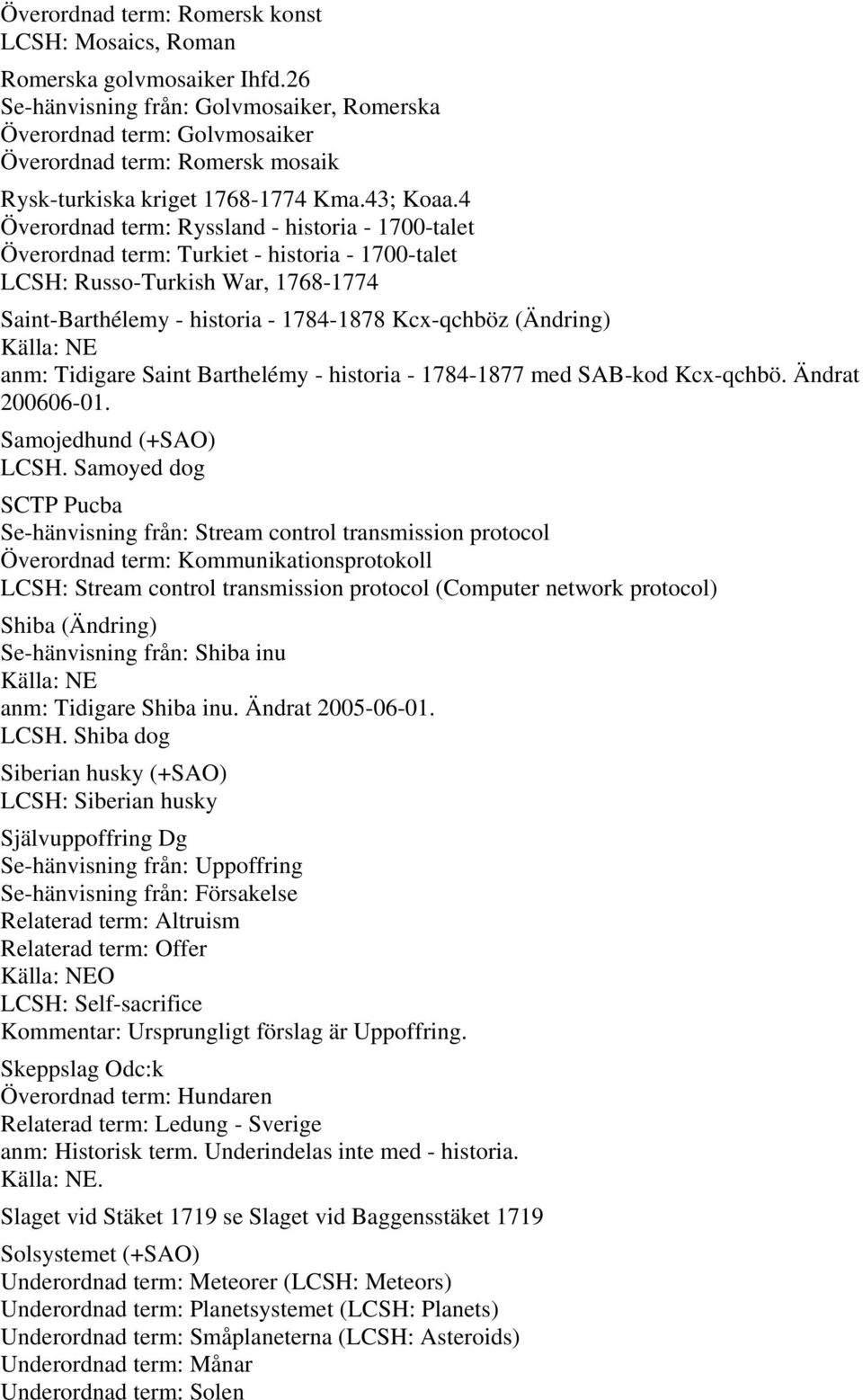 4 Överordnad term: Ryssland - historia - 1700-talet Överordnad term: Turkiet - historia - 1700-talet LCSH: Russo-Turkish War, 1768-1774 Saint-Barthélemy - historia - 1784-1878 Kcx-qchböz (Ändring)