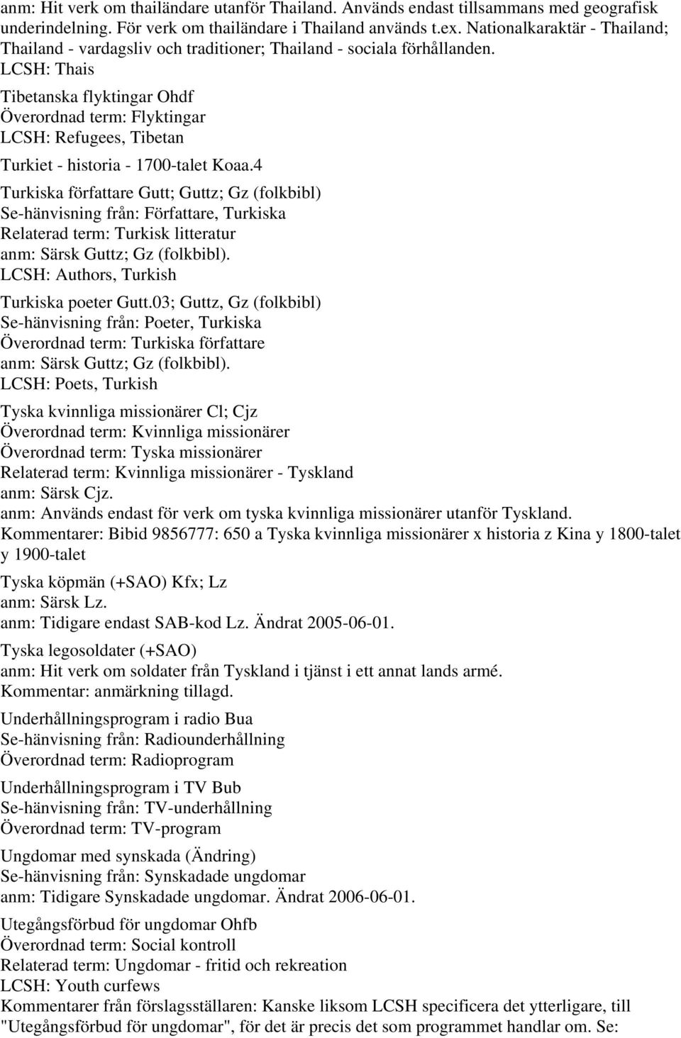 LCSH: Thais Tibetanska flyktingar Ohdf Överordnad term: Flyktingar LCSH: Refugees, Tibetan Turkiet - historia - 1700-talet Koaa.