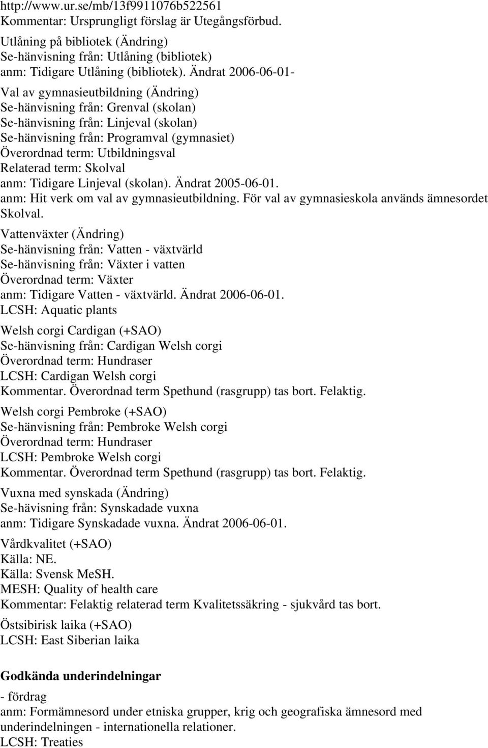 Utbildningsval Relaterad term: Skolval anm: Tidigare Linjeval (skolan). Ändrat 2005-06-01. anm: Hit verk om val av gymnasieutbildning. För val av gymnasieskola används ämnesordet Skolval.