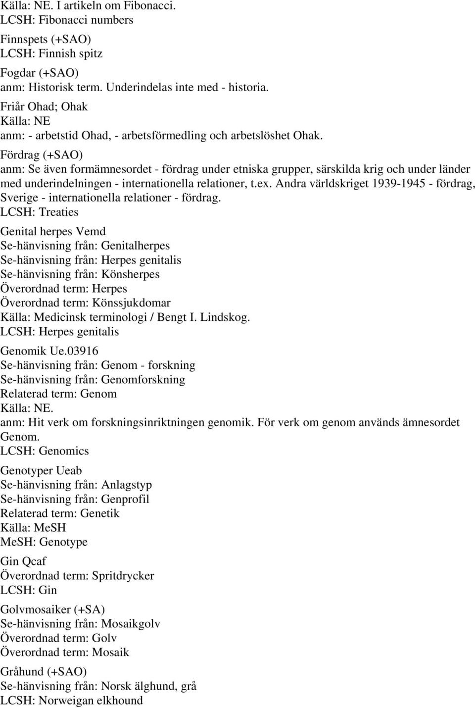 Fördrag (+SAO) anm: Se även formämnesordet - fördrag under etniska grupper, särskilda krig och under länder med underindelningen - internationella relationer, t.ex.