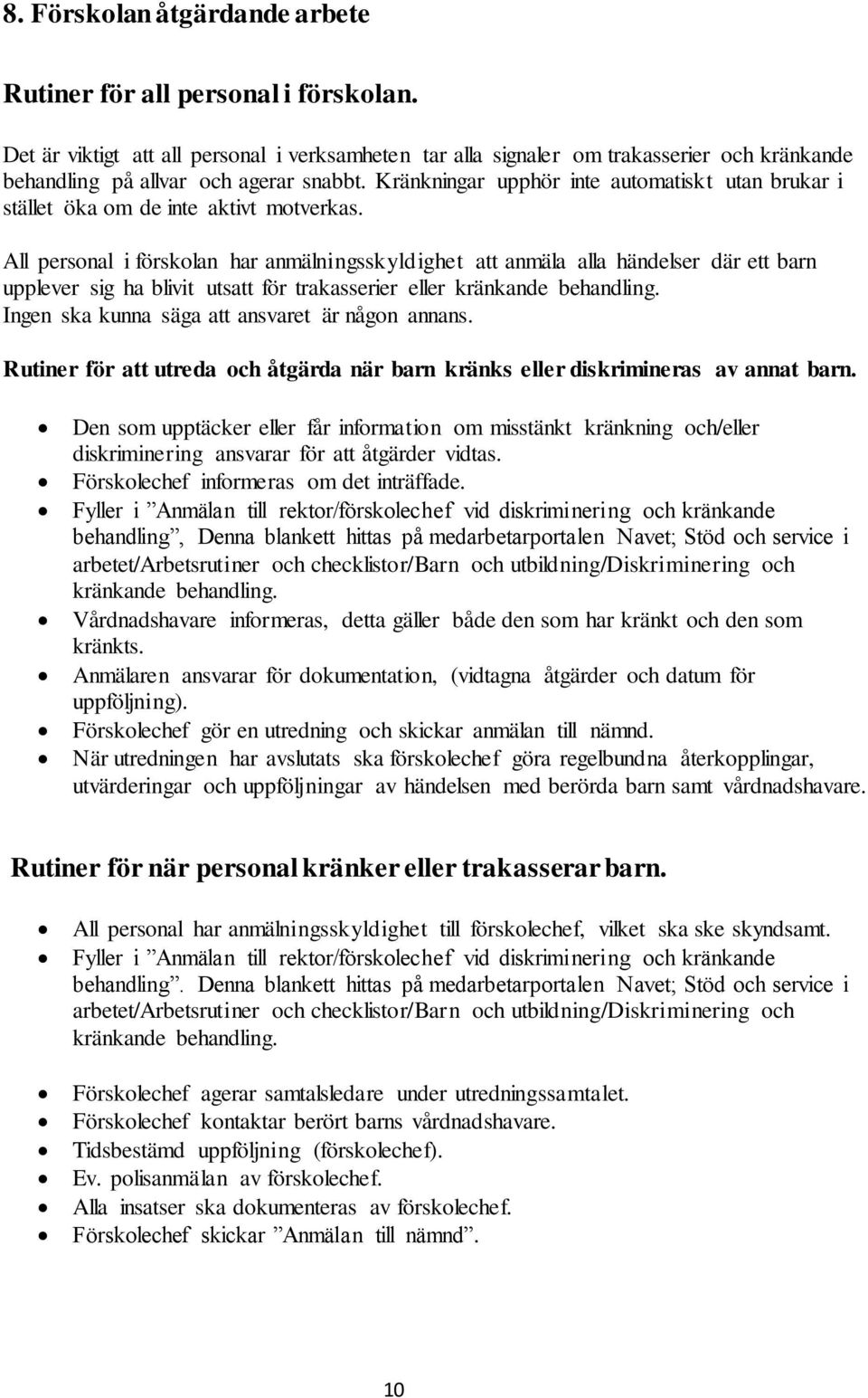 Kränkningar upphör inte automatiskt utan brukar i stället öka om de inte aktivt motverkas.