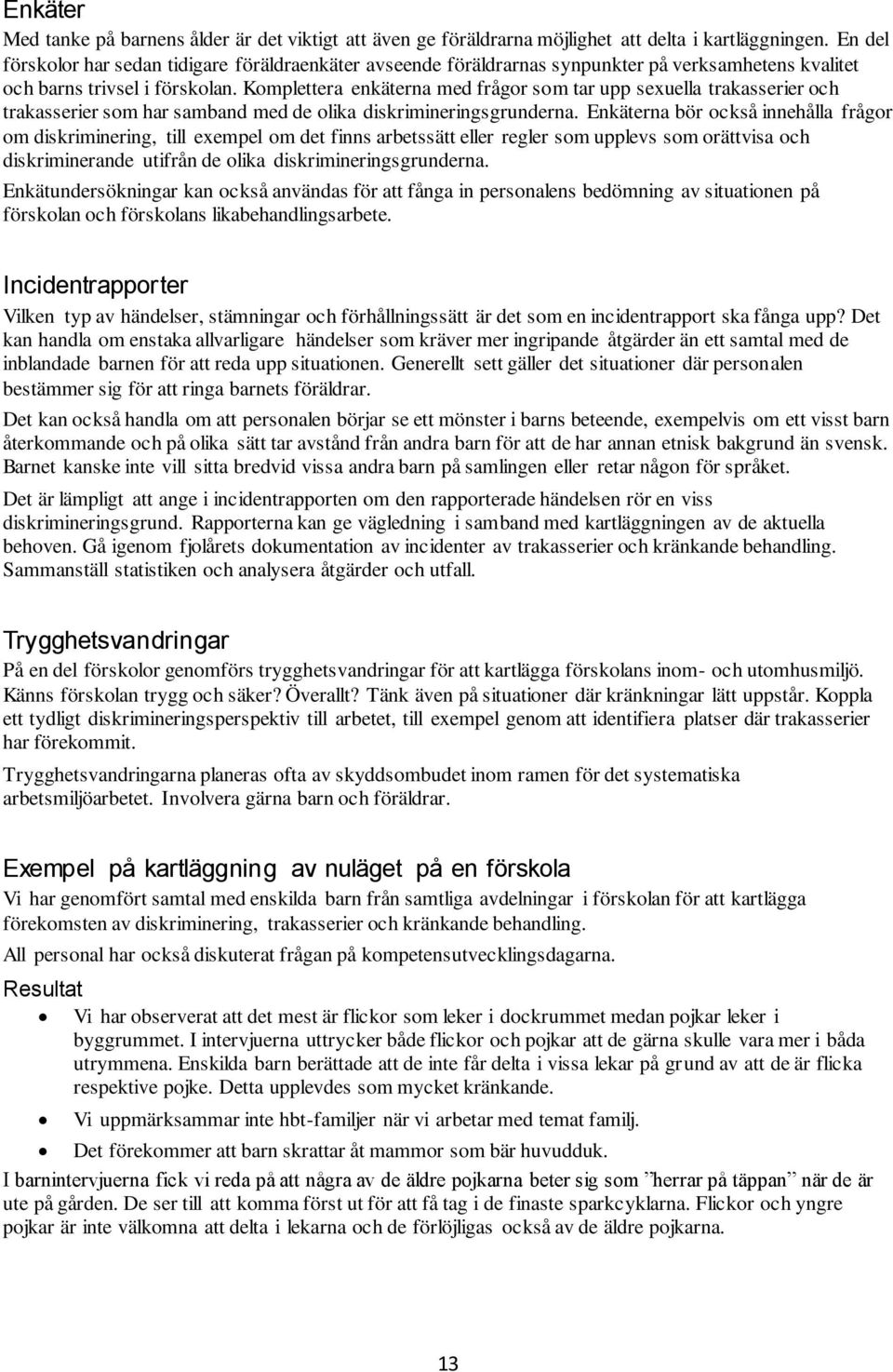 Komplettera enkäterna med frågor som tar upp sexuella trakasserier och trakasserier som har samband med de olika diskrimineringsgrunderna.