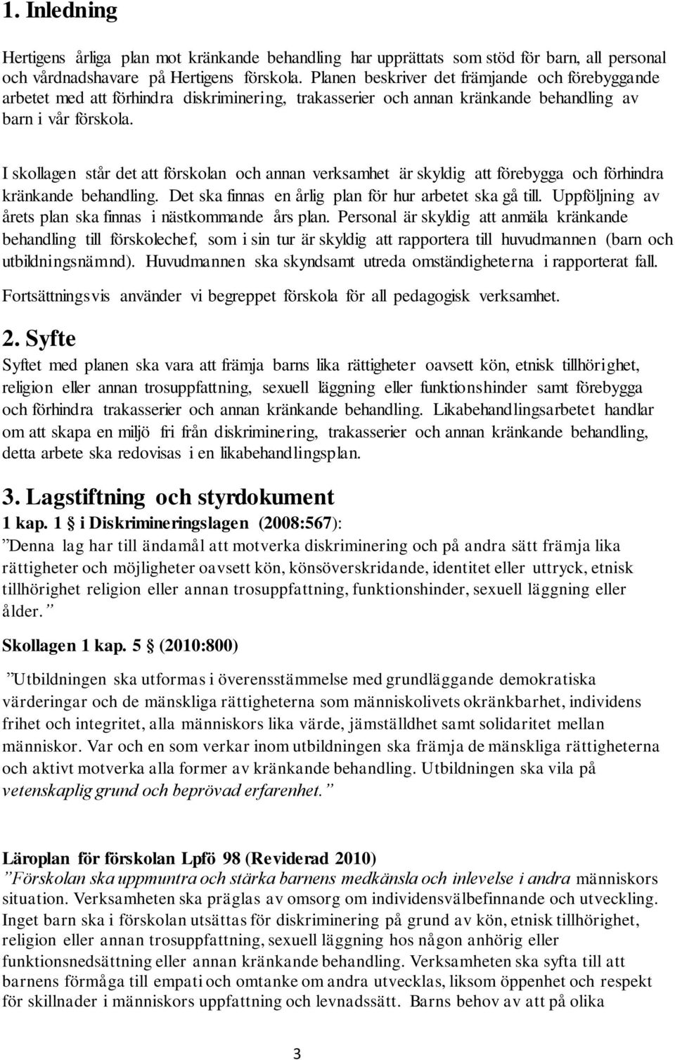 I skollagen står det att förskolan och annan verksamhet är skyldig att förebygga och förhindra kränkande behandling. Det ska finnas en årlig plan för hur arbetet ska gå till.