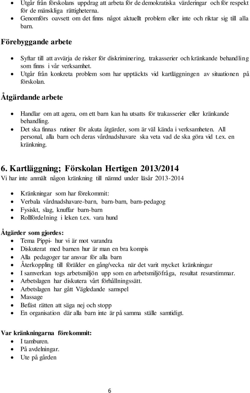 Förebyggande arbete Syftar till att avvärja de risker för diskriminering, trakasserier och kränkande behandling som finns i vår verksamhet.