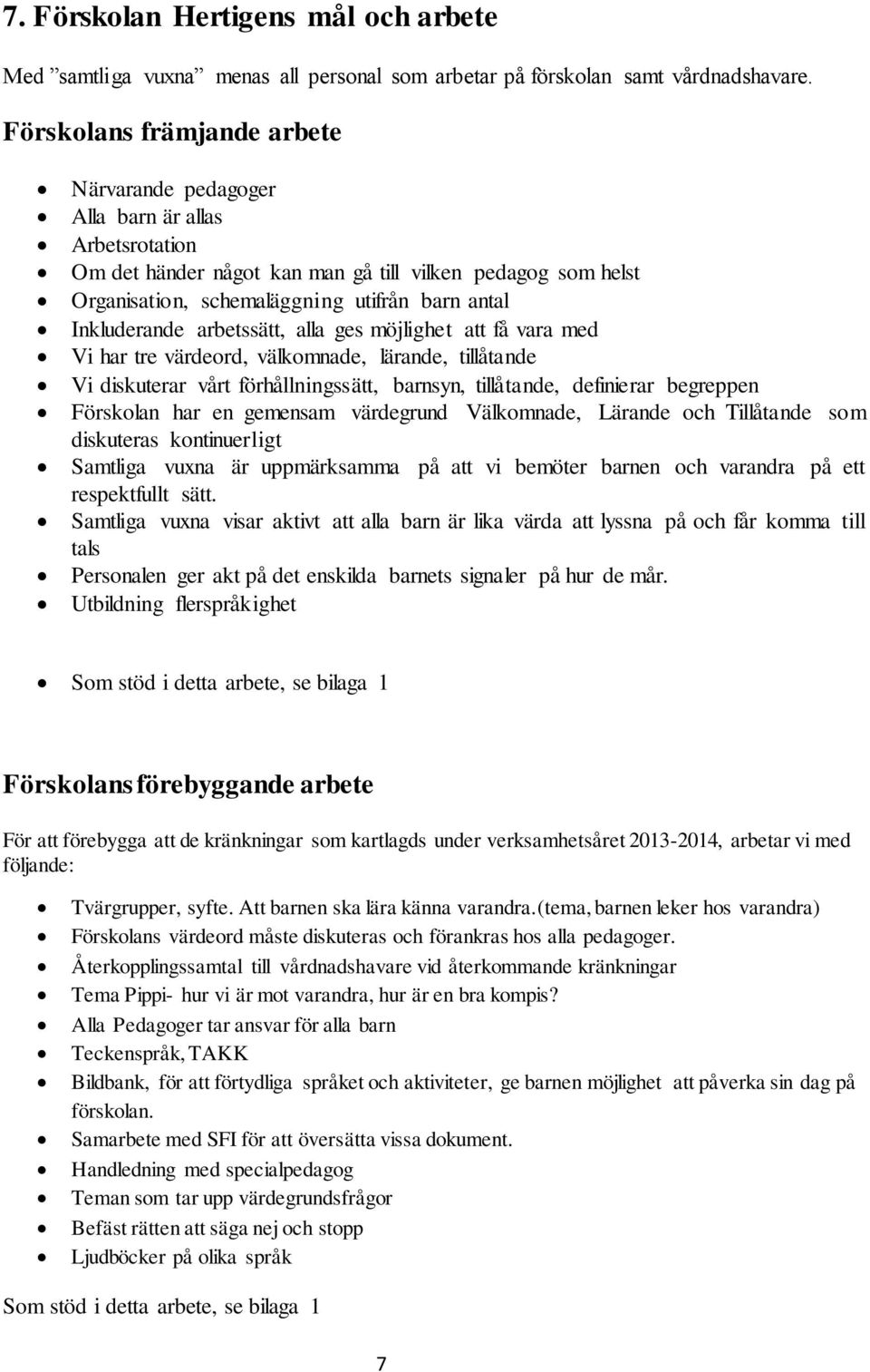 Inkluderande arbetssätt, alla ges möjlighet att få vara med Vi har tre värdeord, välkomnade, lärande, tillåtande Vi diskuterar vårt förhållningssätt, barnsyn, tillåtande, definierar begreppen