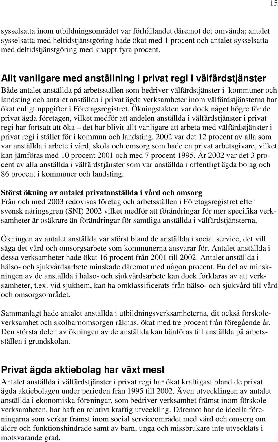 Allt vanligare med anställning i privat regi i välfärdstjänster Både antalet anställda på arbetsställen som bedriver välfärdstjänster i kommuner och landsting och antalet anställda i privat ägda