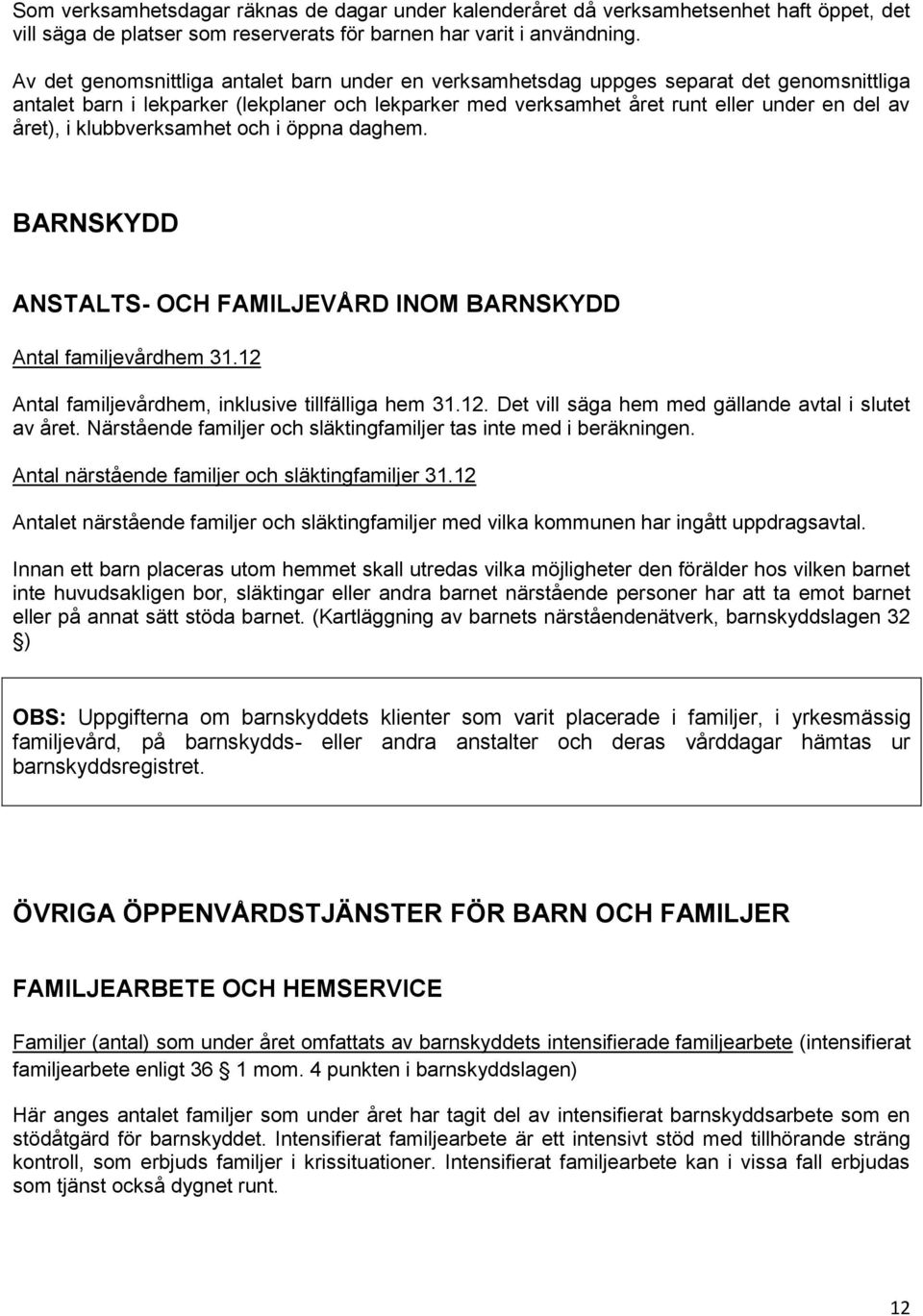 klubbverksamhet och i öppna daghem. BARNSKYDD ANSTALTS- OCH FAMILJEVÅRD INOM BARNSKYDD Antal familjevårdhem 31.12 Antal familjevårdhem, inklusive tillfälliga hem 31.12. Det vill säga hem med gällande avtal i slutet av året.