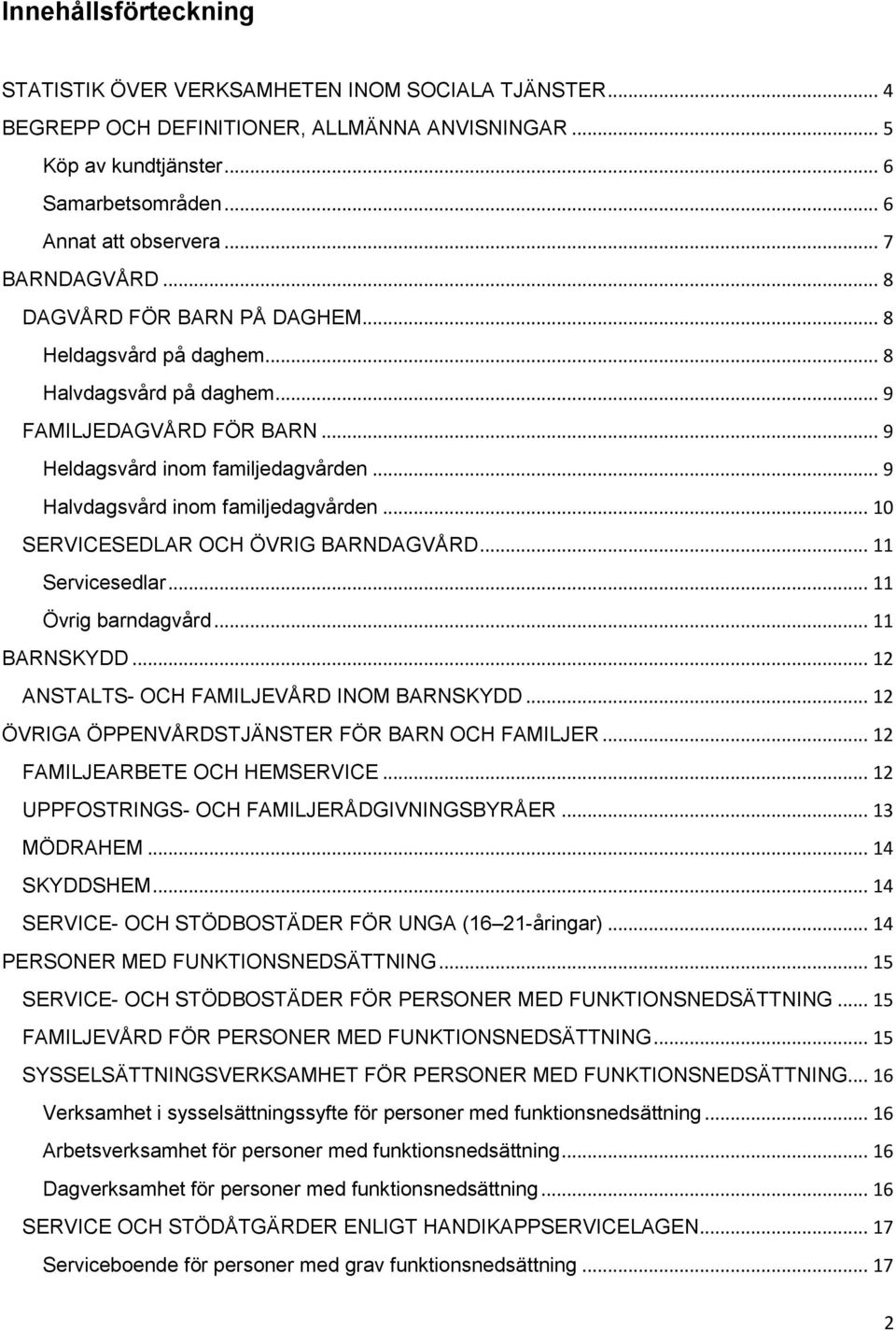 .. 9 Halvdagsvård inom familjedagvården... 10 SERVICESEDLAR OCH ÖVRIG BARNDAGVÅRD... 11 Servicesedlar... 11 Övrig barndagvård... 11 BARNSKYDD... 12 ANSTALTS- OCH FAMILJEVÅRD INOM BARNSKYDD.