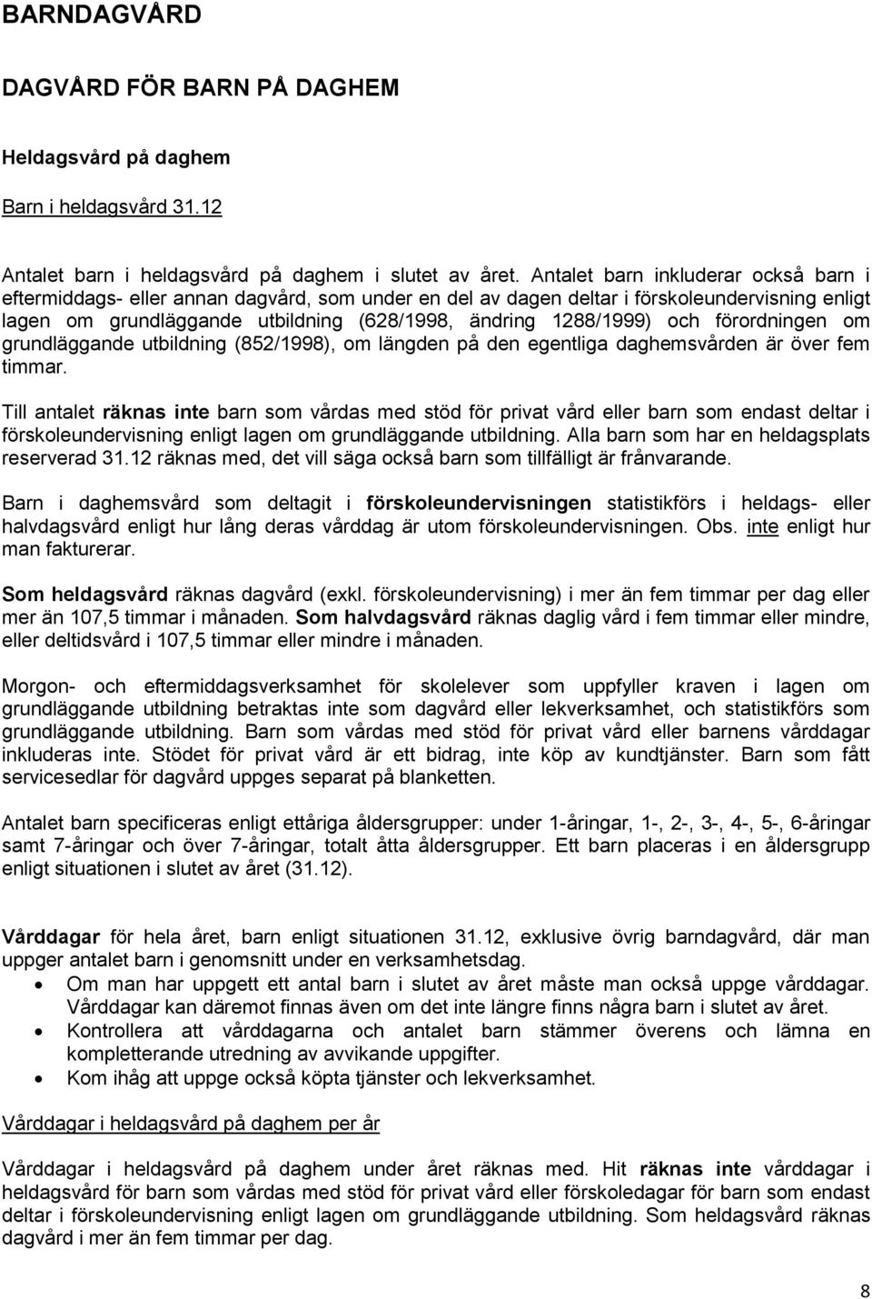 och förordningen om grundläggande utbildning (852/1998), om längden på den egentliga daghemsvården är över fem timmar.