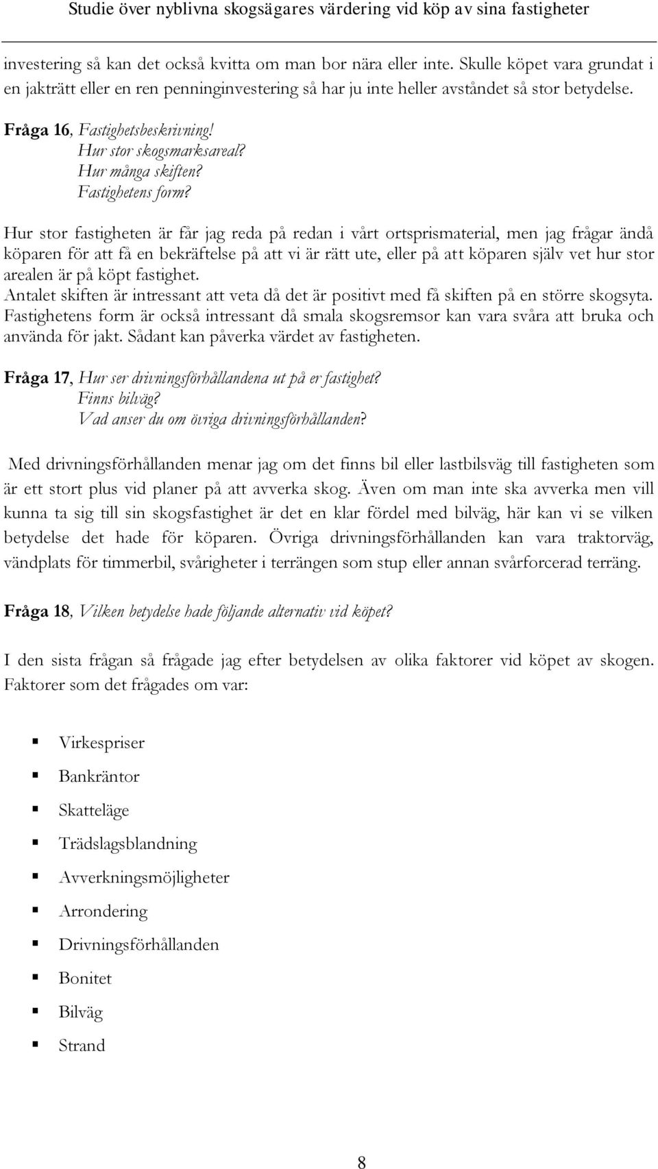 Hur stor fastigheten är får jag reda på redan i vårt ortsprismaterial, men jag frågar ändå köparen för att få en bekräftelse på att vi är rätt ute, eller på att köparen själv vet hur stor arealen är