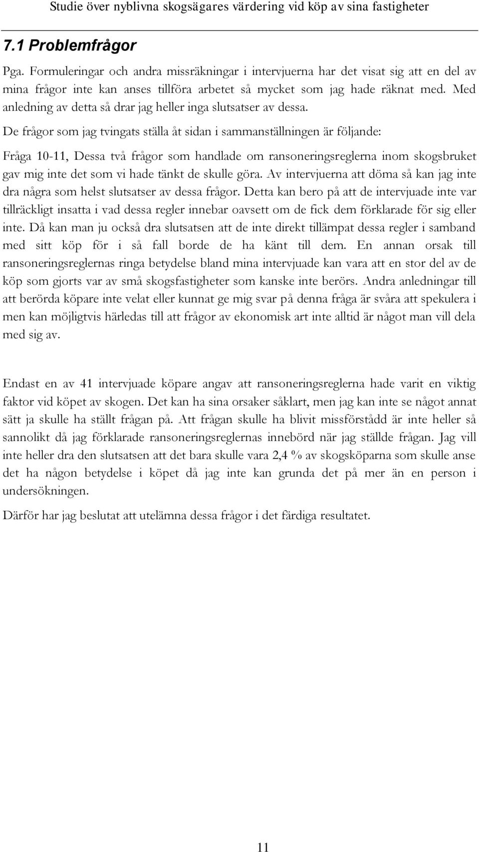 De frågor som jag tvingats ställa åt sidan i sammanställningen är följande: Fråga 10-11, Dessa två frågor som handlade om ransoneringsreglerna inom skogsbruket gav mig inte det som vi hade tänkt de