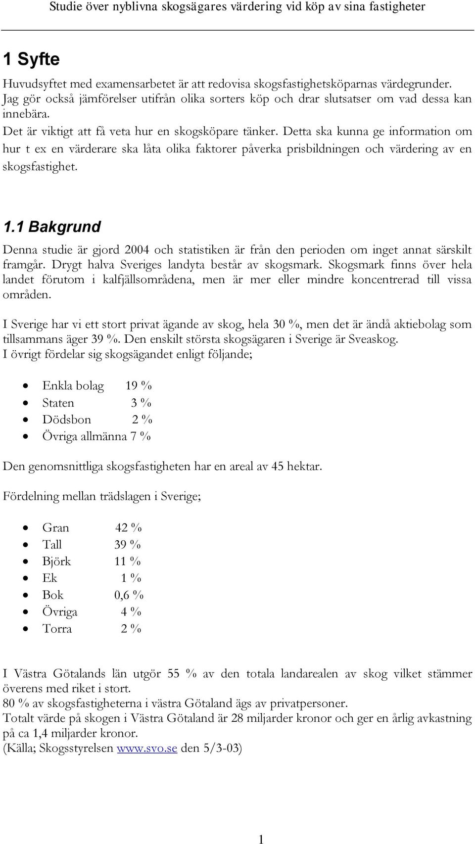 1 Bakgrund Denna studie är gjord 2004 och statistiken är från den perioden om inget annat särskilt framgår. Drygt halva Sveriges landyta består av skogsmark.