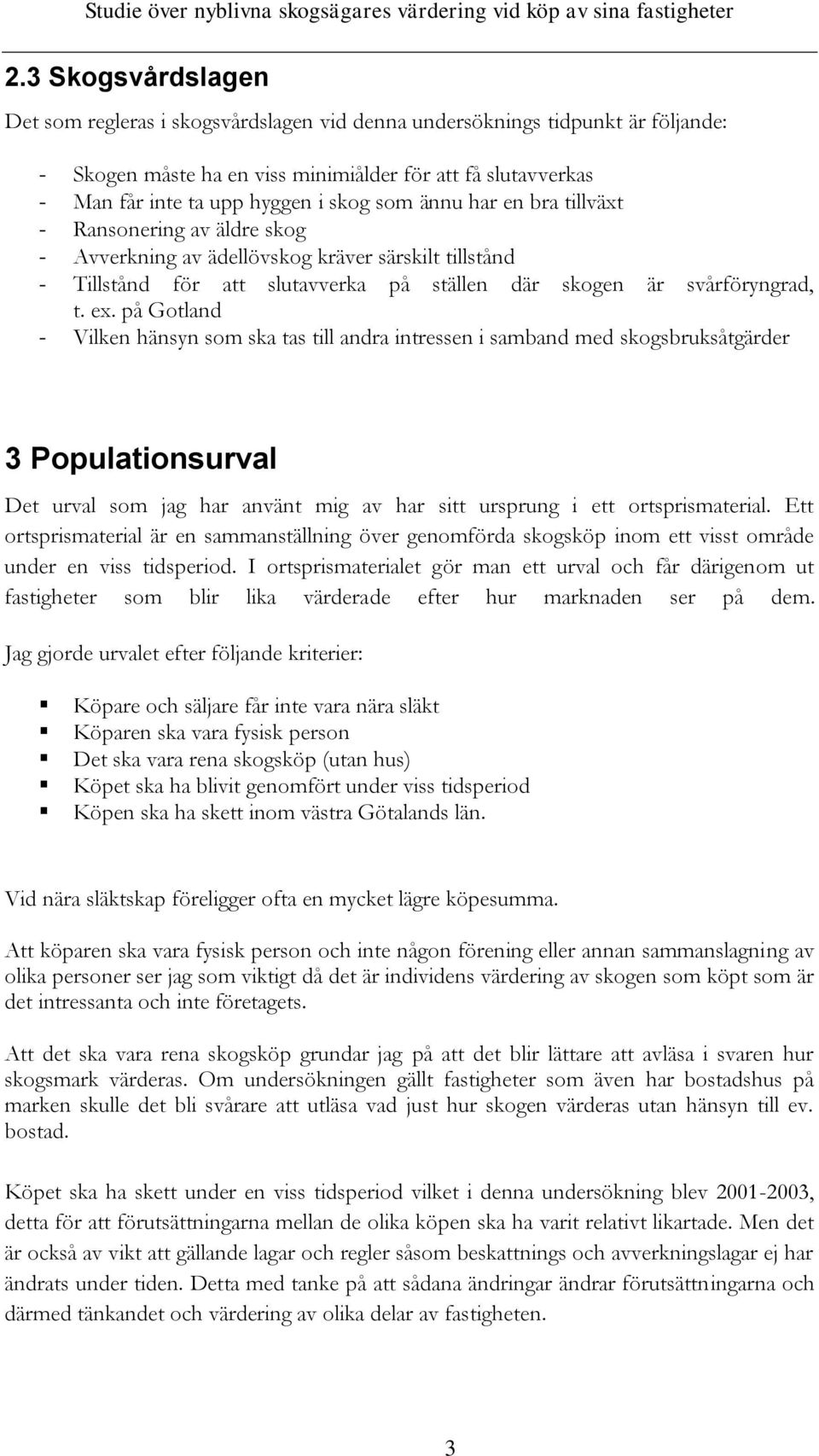 på Gotland - Vilken hänsyn som ska tas till andra intressen i samband med skogsbruksåtgärder 3 Populationsurval Det urval som jag har använt mig av har sitt ursprung i ett ortsprismaterial.