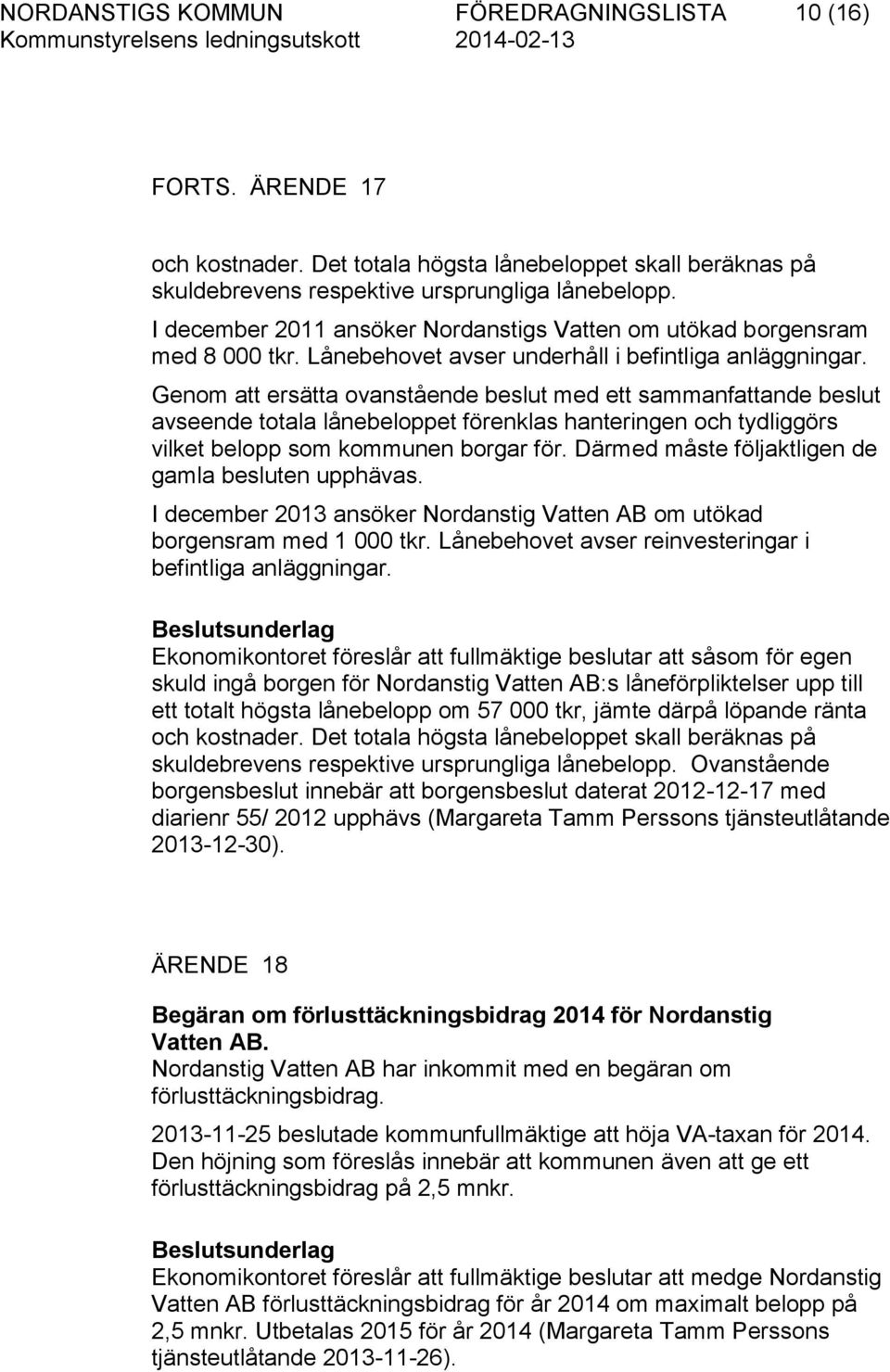 Genom att ersätta ovanstående beslut med ett sammanfattande beslut avseende totala lånebeloppet förenklas hanteringen och tydliggörs vilket belopp som kommunen borgar för.