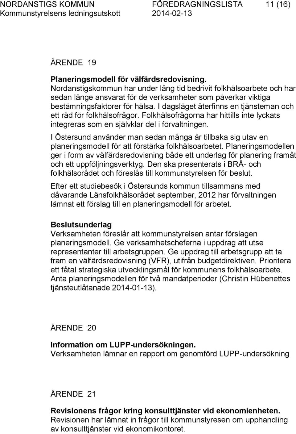 I dagsläget återfinns en tjänsteman och ett råd för folkhälsofrågor. Folkhälsofrågorna har hittills inte lyckats integreras som en självklar del i förvaltningen.