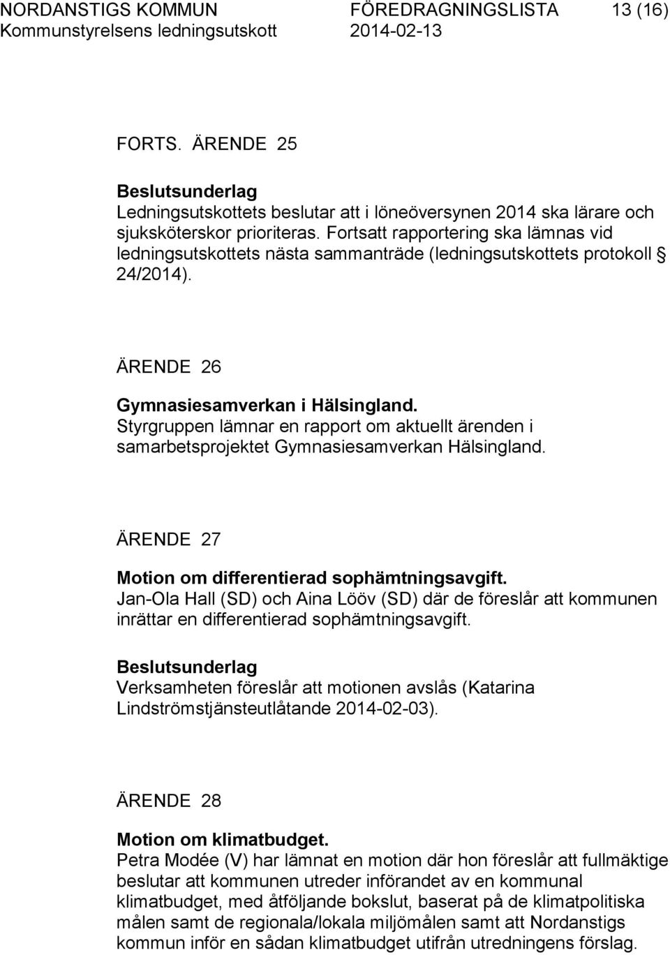 Styrgruppen lämnar en rapport om aktuellt ärenden i samarbetsprojektet Gymnasiesamverkan Hälsingland. ÄRENDE 27 Motion om differentierad sophämtningsavgift.