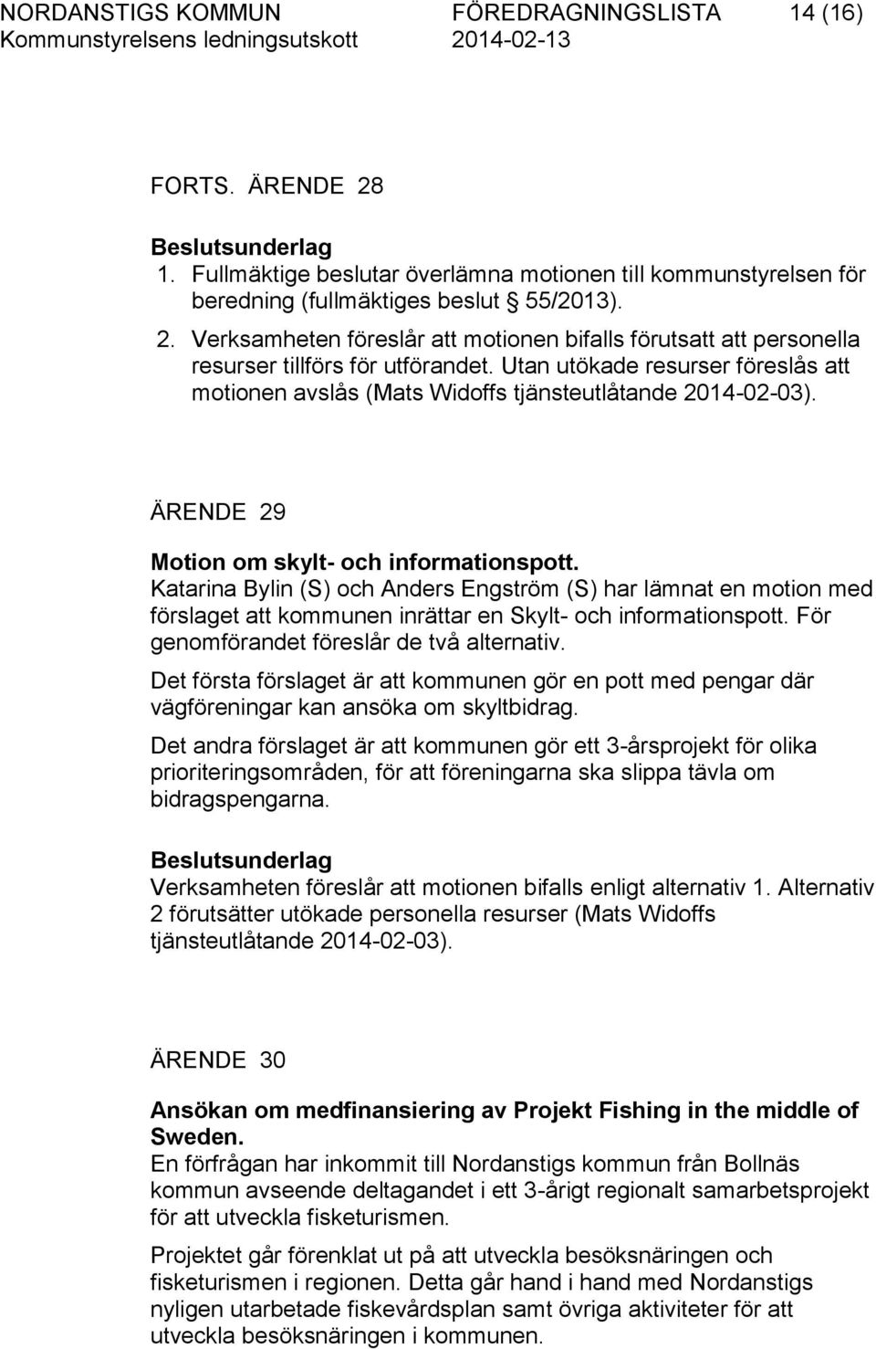 Katarina Bylin (S) och Anders Engström (S) har lämnat en motion med förslaget att kommunen inrättar en Skylt- och informationspott. För genomförandet föreslår de två alternativ.