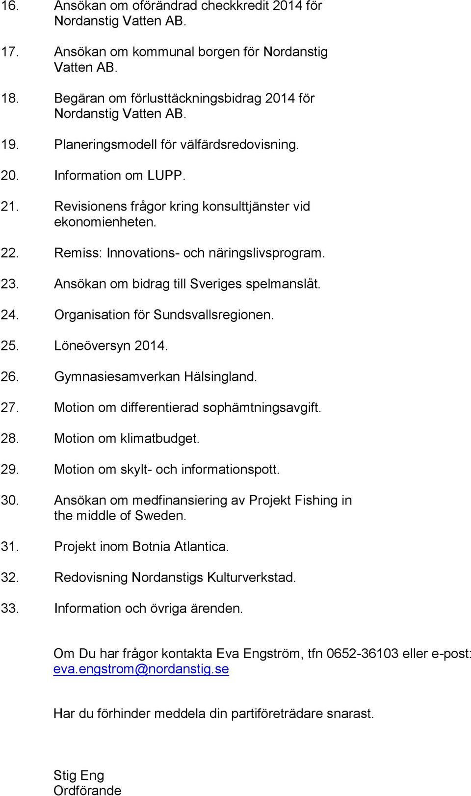 Ansökan om bidrag till Sveriges spelmanslåt. 24. Organisation för Sundsvallsregionen. 25. Löneöversyn 2014. 26. Gymnasiesamverkan Hälsingland. 27. Motion om differentierad sophämtningsavgift. 28.