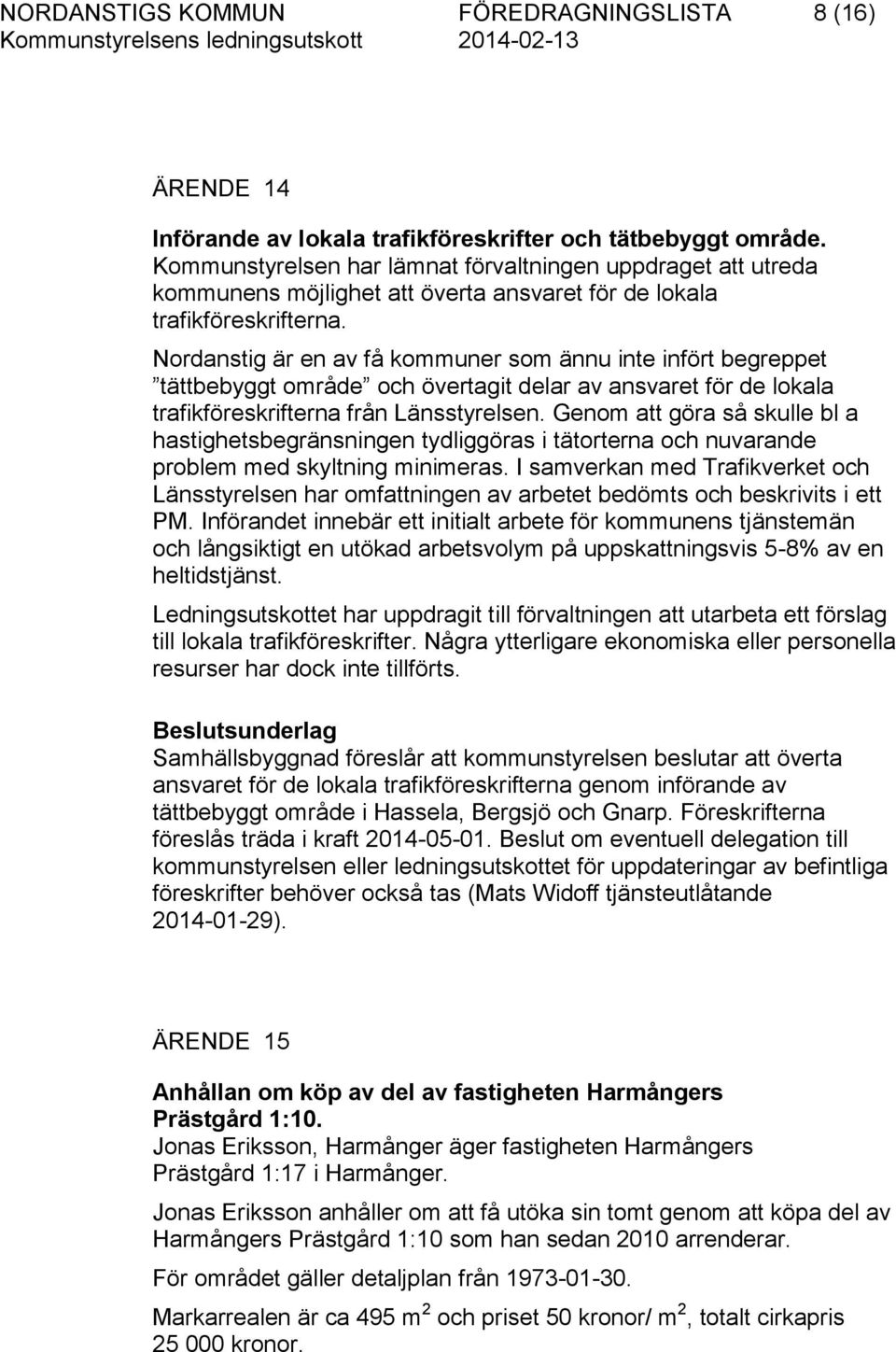 Nordanstig är en av få kommuner som ännu inte infört begreppet tättbebyggt område och övertagit delar av ansvaret för de lokala trafikföreskrifterna från Länsstyrelsen.