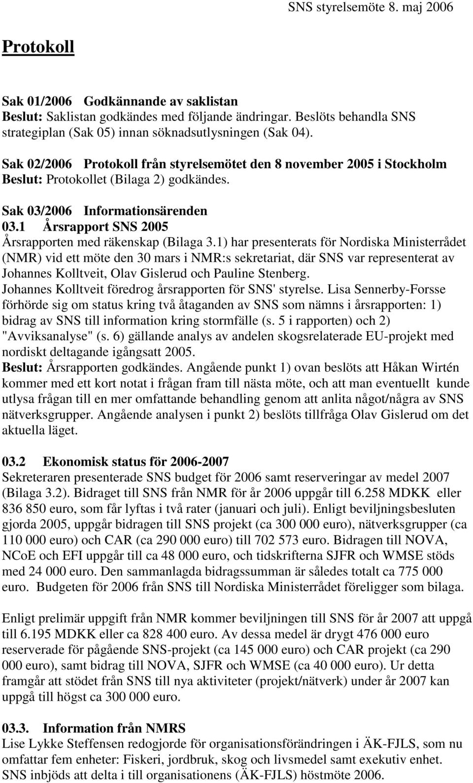 Sak 03/2006 Informationsärenden 03.1 Årsrapport SNS 2005 Årsrapporten med räkenskap (Bilaga 3.