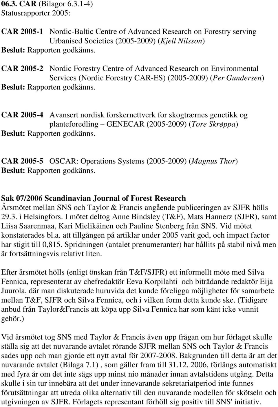 GENECAR (2005-2009) (Tore Skrøppa) CAR 2005-5 OSCAR: Operations Systems (2005-2009) (Magnus Thor) Sak 07/2006 Scandinavian Journal of Forest Research Årsmötet mellan SNS och Taylor & Francis angående