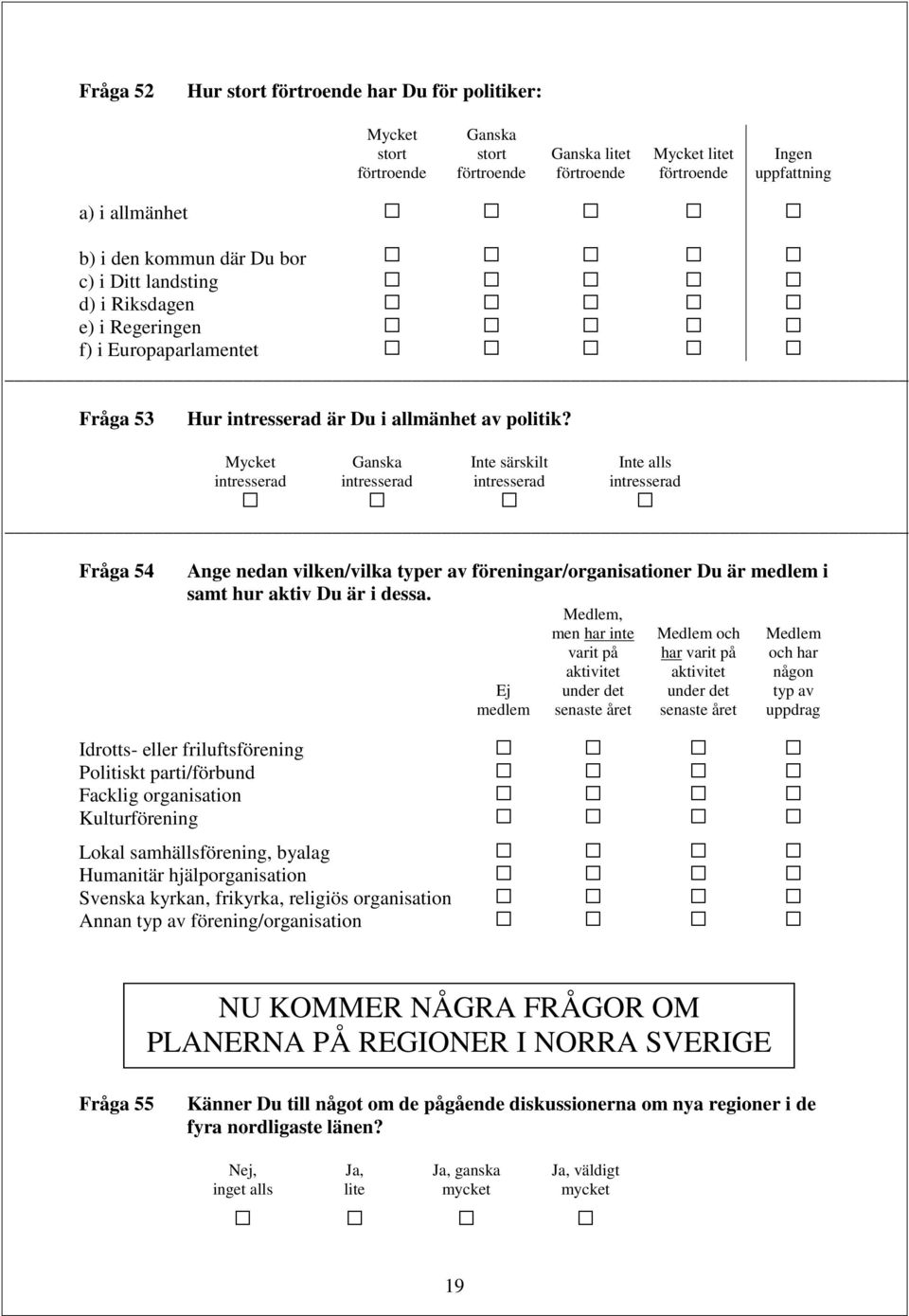 intresserad intresserad Inte särskilt intresserad Inte alls intresserad Fråga 54 Ange nedan vilken/vilka typer av föreningar/organisationer Du är medlem i samt hur aktiv Du är i dessa.