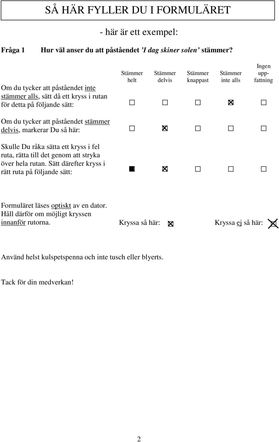 tycker att påståendet stämmer delvis, markerar Du så här: Skulle Du råka sätta ett kryss i fel ruta, rätta till det genom att stryka över hela rutan.