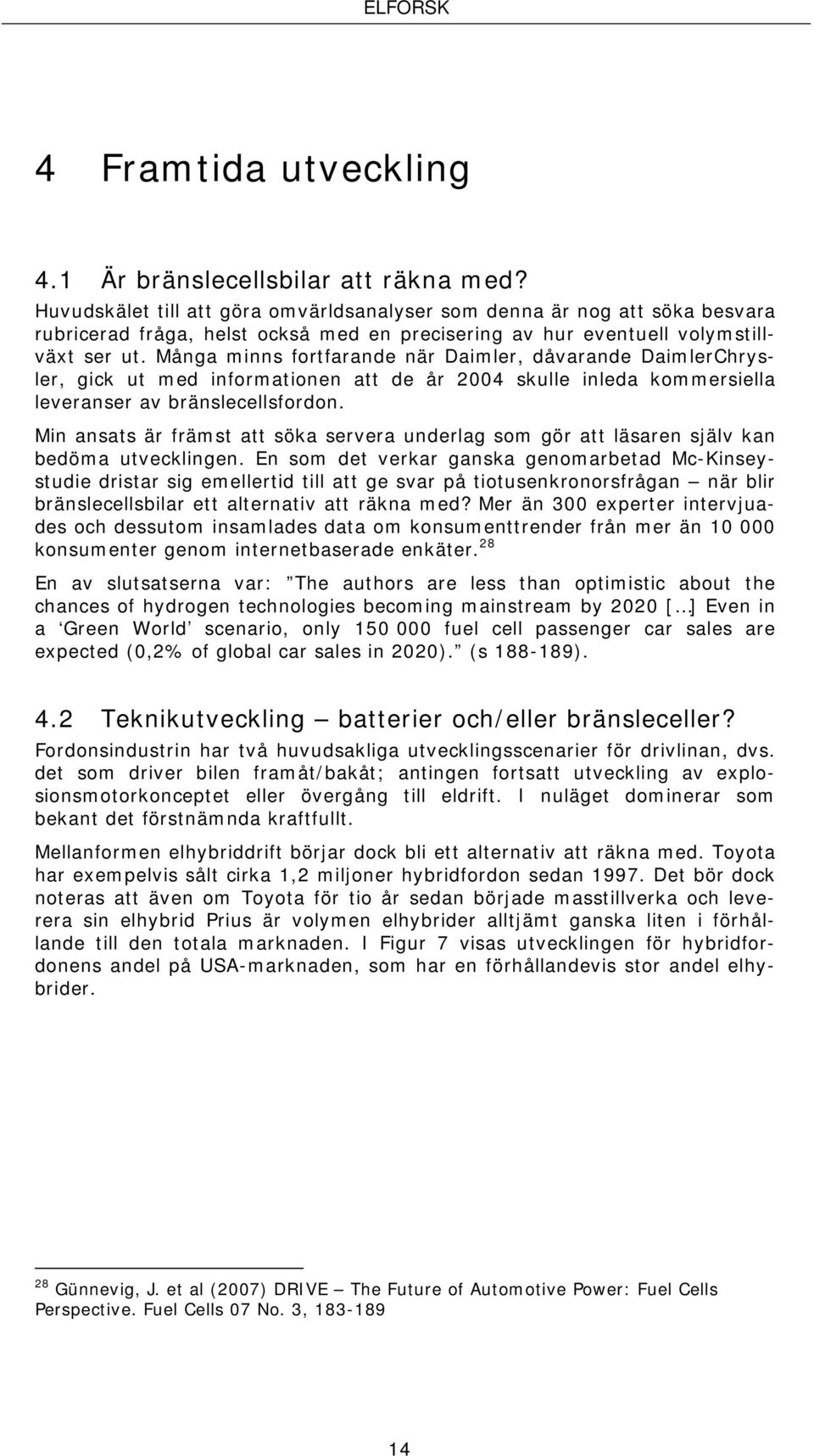 Många minns fortfarande när Daimler, dåvarande DaimlerChrysler, gick ut med informationen att de år 2004 skulle inleda kommersiella leveranser av bränslecellsfordon.