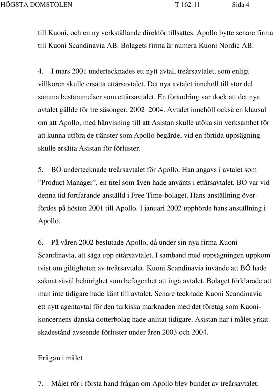 Avtalet innehöll också en klausul om att Apollo, med hänvisning till att Asistan skulle utöka sin verksamhet för att kunna utföra de tjänster som Apollo begärde, vid en förtida uppsägning skulle