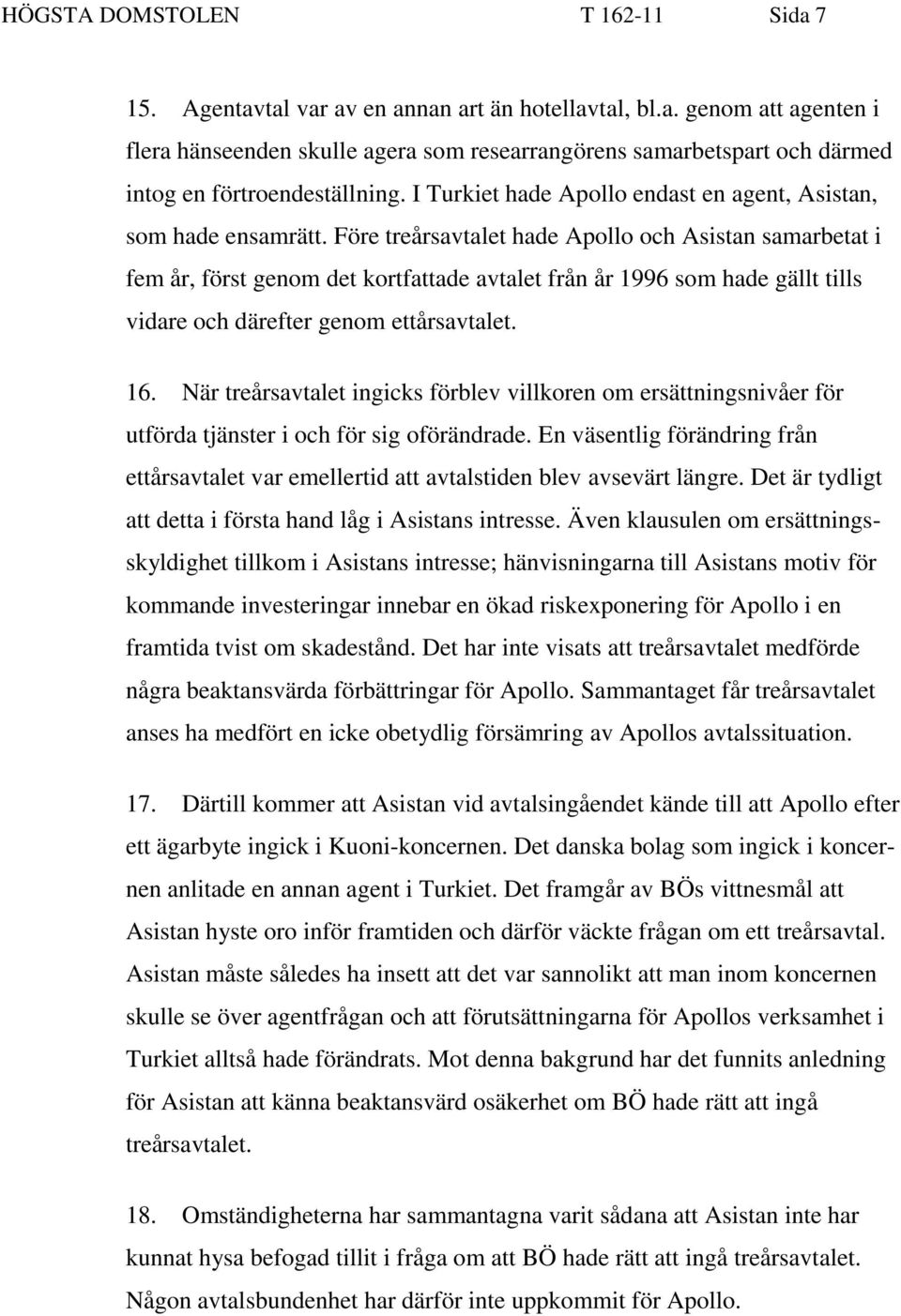 Före treårsavtalet hade Apollo och Asistan samarbetat i fem år, först genom det kortfattade avtalet från år 1996 som hade gällt tills vidare och därefter genom ettårsavtalet. 16.