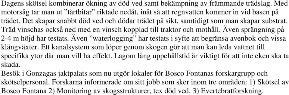 Även sprängning på 2-4 m höjd har testats. Även waterlogging har testats i syfte att begränsa avenbok och vissa klängväxter.