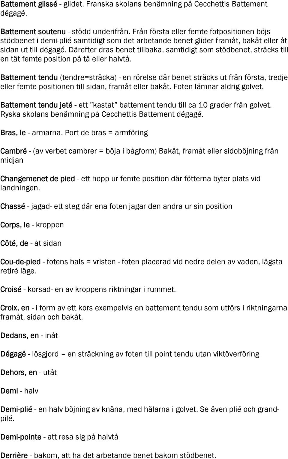 Därefter dras benet tillbaka, samtidigt som stödbenet, sträcks till en tät femte position på tå eller halvtå.