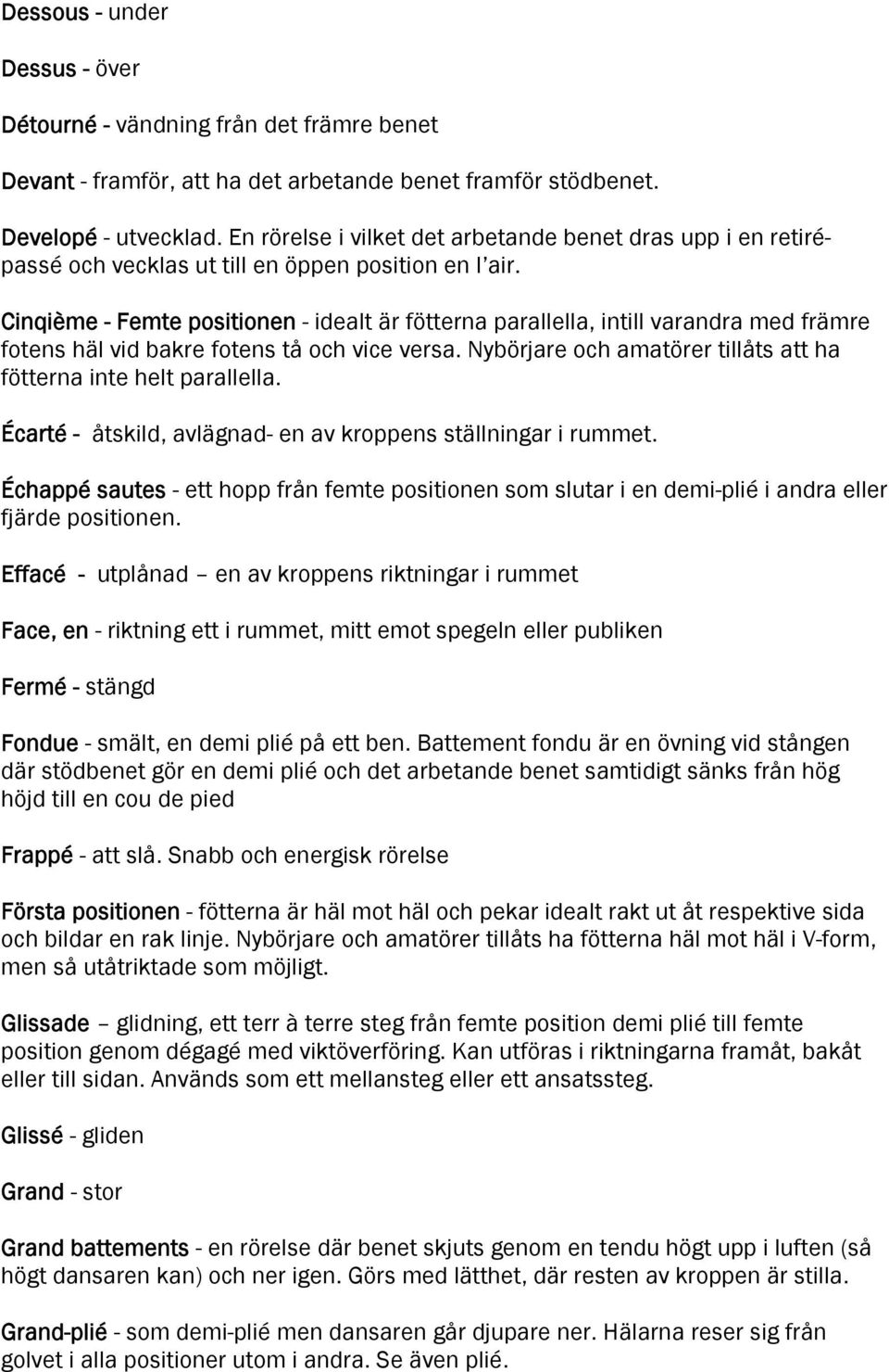 Cinqième - Femte positionen - idealt är fötterna parallella, intill varandra med främre fotens häl vid bakre fotens tå och vice versa.