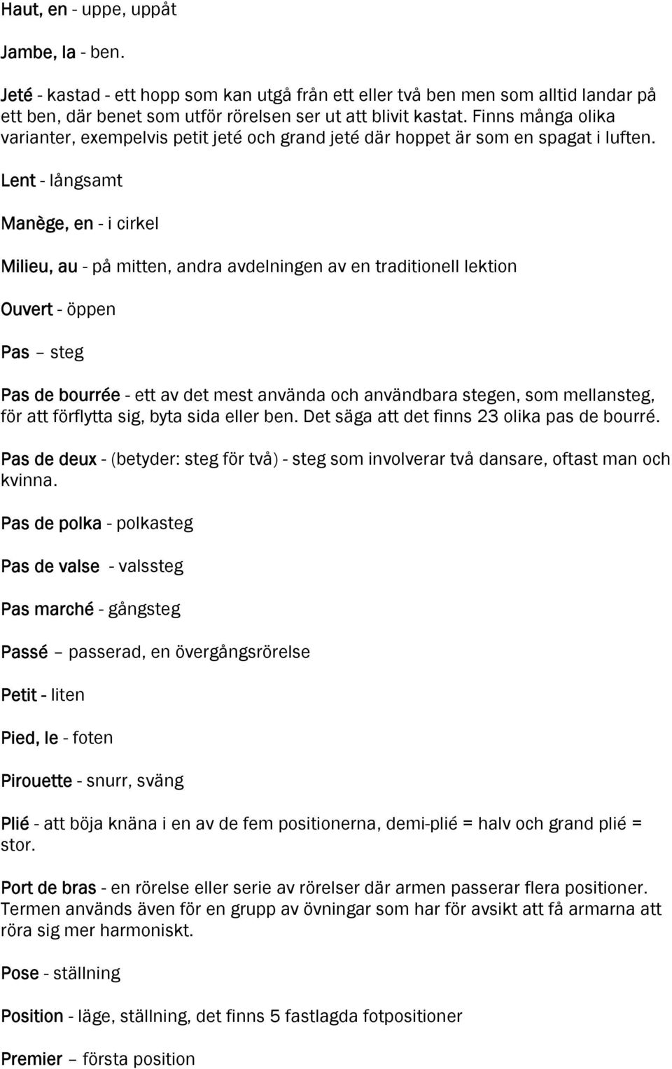 Lent - långsamt Manège, en - i cirkel Milieu, au - på mitten, andra avdelningen av en traditionell lektion Ouvert - öppen Pas steg Pas de bourrée - ett av det mest använda och användbara stegen, som