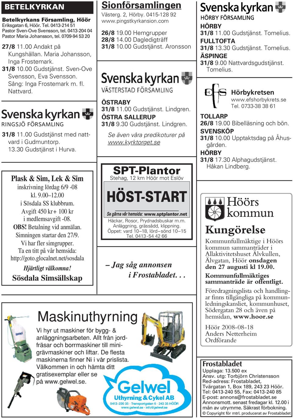 30 Gudstjänst i Hurva. Plask & Sim, Lek & Sim inskrivning lördag 6/9-08 kl. 9.00 12.00 i Sösdala SS klubbrum. Avgift 450 kr+ 100 kr i medlemsavgift -08. OBS! Betalning vid anmälan.