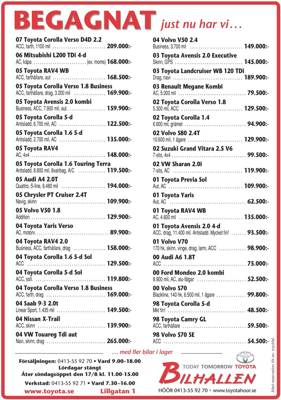 000:- 05 Toyota RAV4 WB ACC, farthållare, aut......................... 168.500:- 03 Toyota Landcruiser WB 120 TDi Drag, navi................................. 189.900:- 05 Toyota Corolla Verso 1.